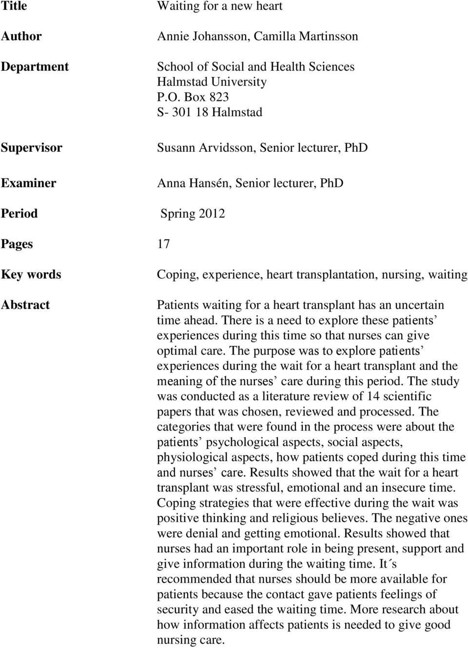 waiting Patients waiting for a heart transplant has an uncertain time ahead. There is a need to explore these patients experiences during this time so that nurses can give optimal care.