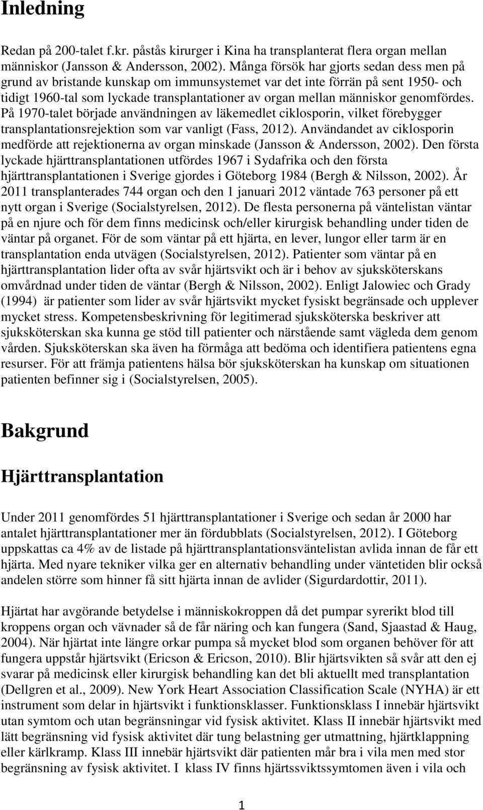 genomfördes. På 1970-talet började användningen av läkemedlet ciklosporin, vilket förebygger transplantationsrejektion som var vanligt (Fass, 2012).
