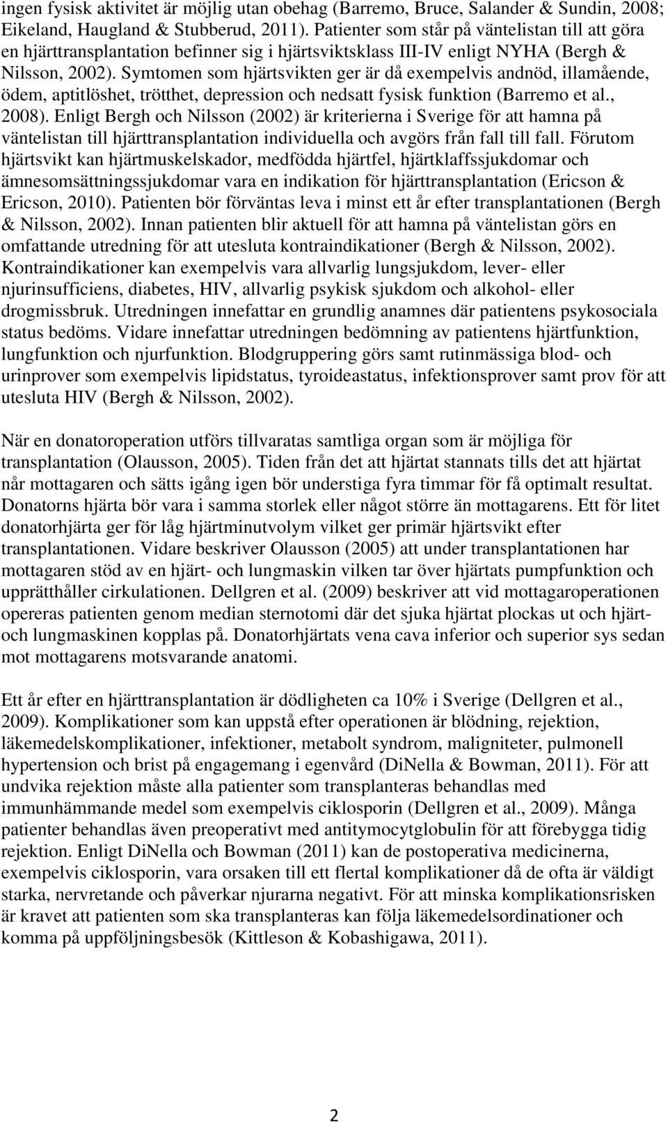 Symtomen som hjärtsvikten ger är då exempelvis andnöd, illamående, ödem, aptitlöshet, trötthet, depression och nedsatt fysisk funktion (Barremo et al., 2008).