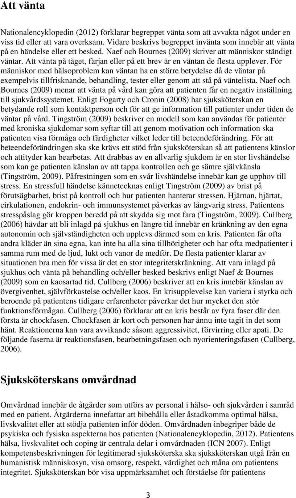 Att vänta på tåget, färjan eller på ett brev är en väntan de flesta upplever.