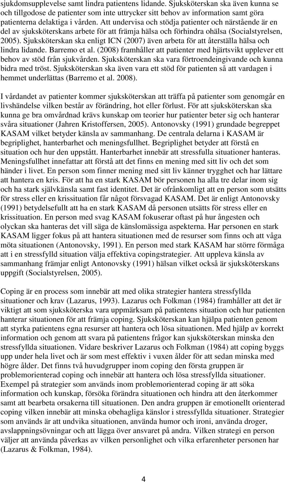 Sjuksköterskan ska enligt ICN (2007) även arbeta för att återställa hälsa och lindra lidande. Barremo et al. (2008) framhåller att patienter med hjärtsvikt upplever ett behov av stöd från sjukvården.