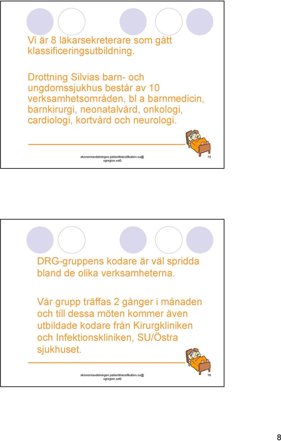 neonatalvård, onkologi, cardiologi, kortvård och neurologi.