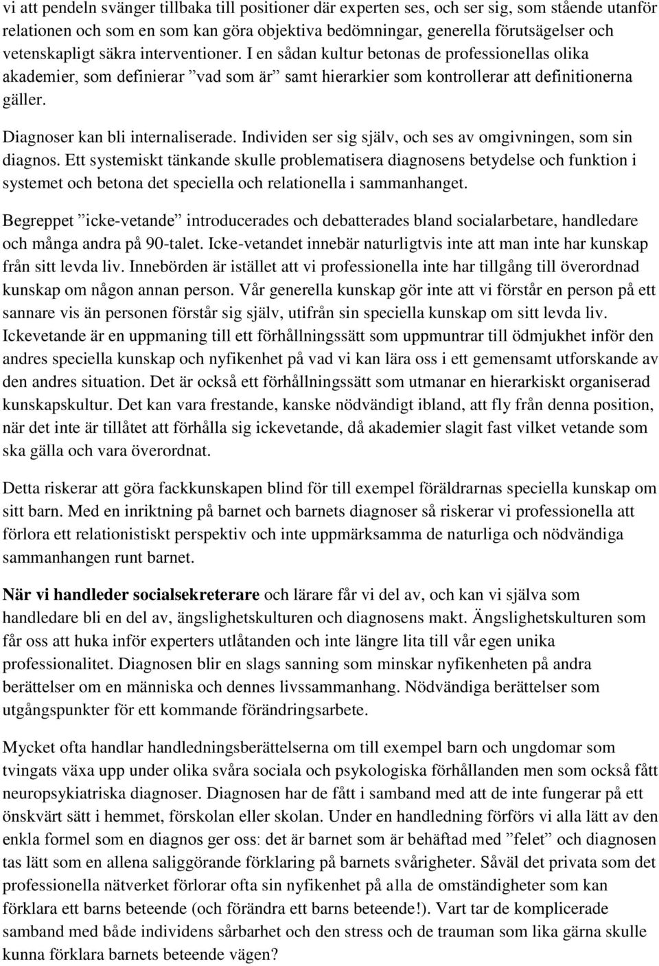 Diagnoser kan bli internaliserade. Individen ser sig själv, och ses av omgivningen, som sin diagnos.