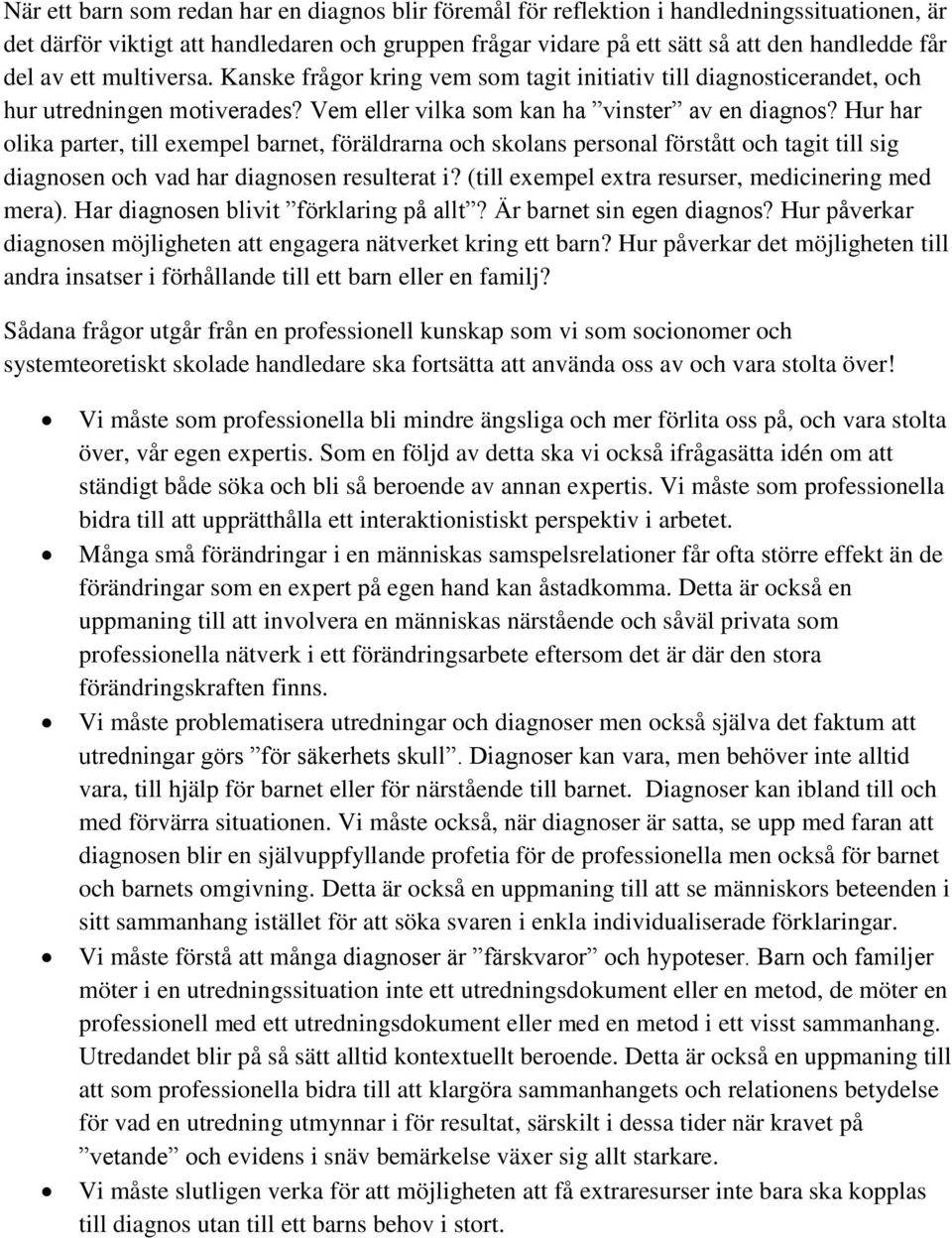 Hur har olika parter, till exempel barnet, föräldrarna och skolans personal förstått och tagit till sig diagnosen och vad har diagnosen resulterat i?