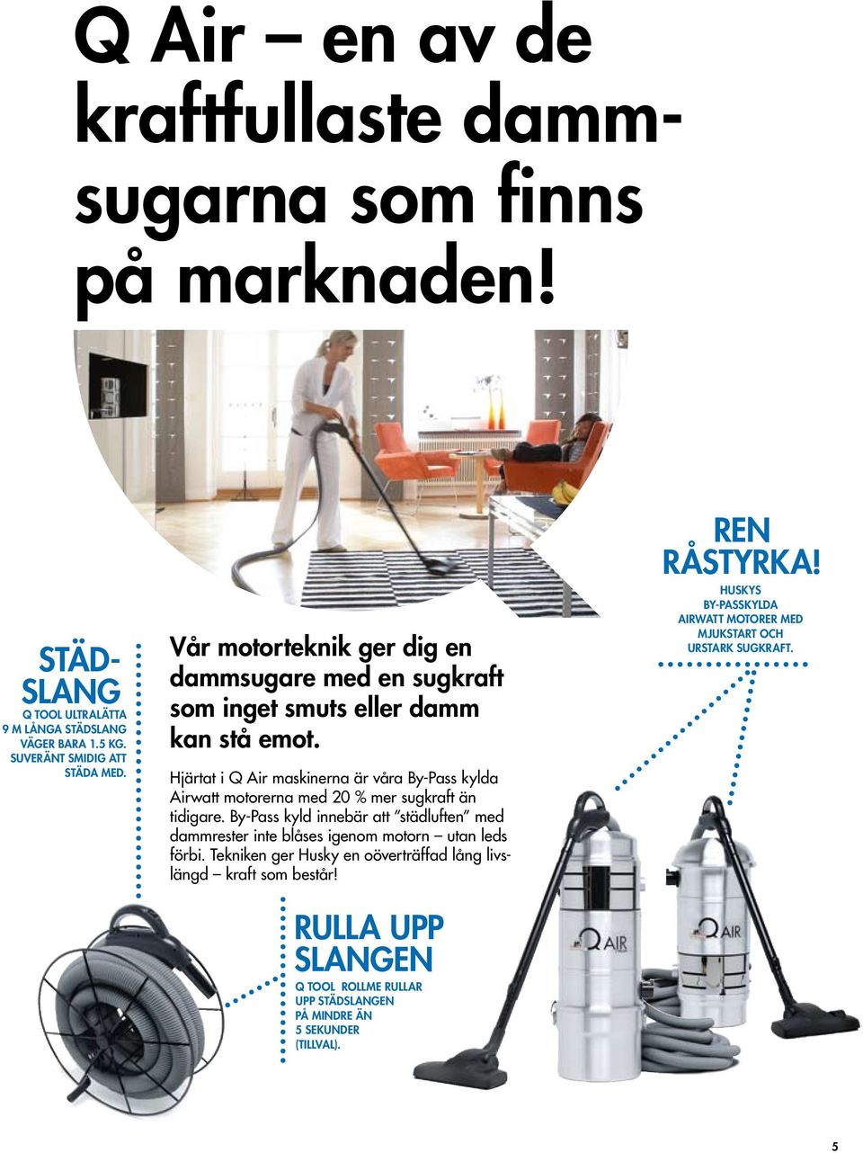 Hjärtat i Q Air maskinerna är våra By-Pass kylda Airwatt motorerna med 20 % mer sugkraft än tidigare.