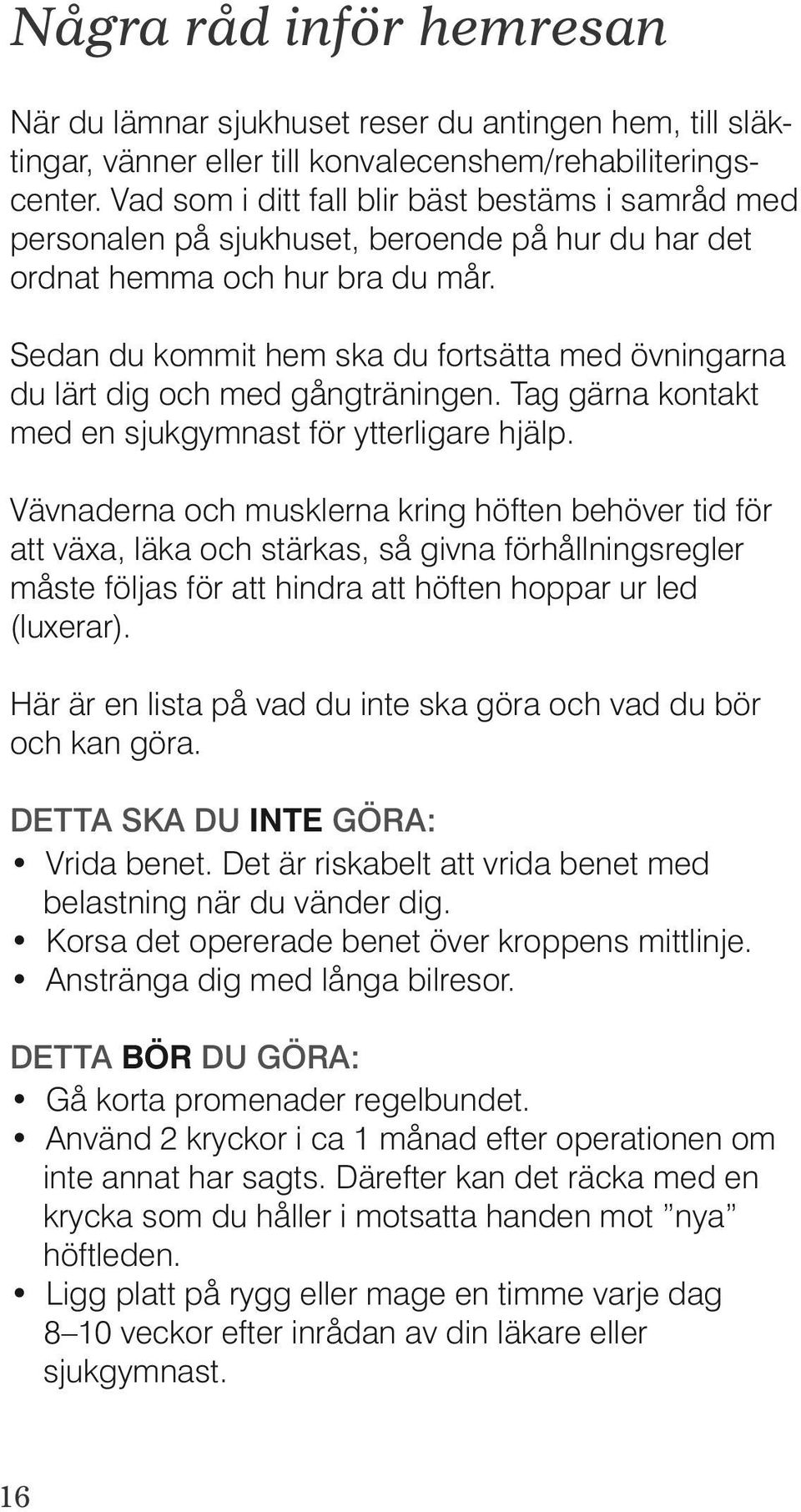 Sedan du kommit hem ska du fortsätta med övningarna du lärt dig och med gångträningen. Tag gärna kontakt med en sjukgymnast för ytterligare hjälp.