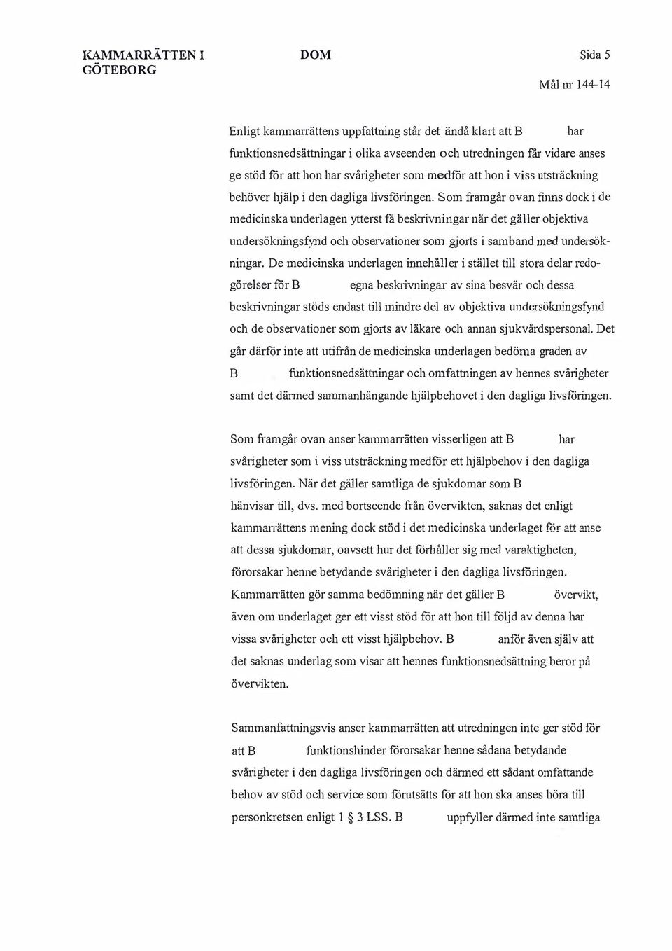ivningar när det gäller objektiva undersökningsfynd och observationer som gjo1ts i samband med undersökningai.