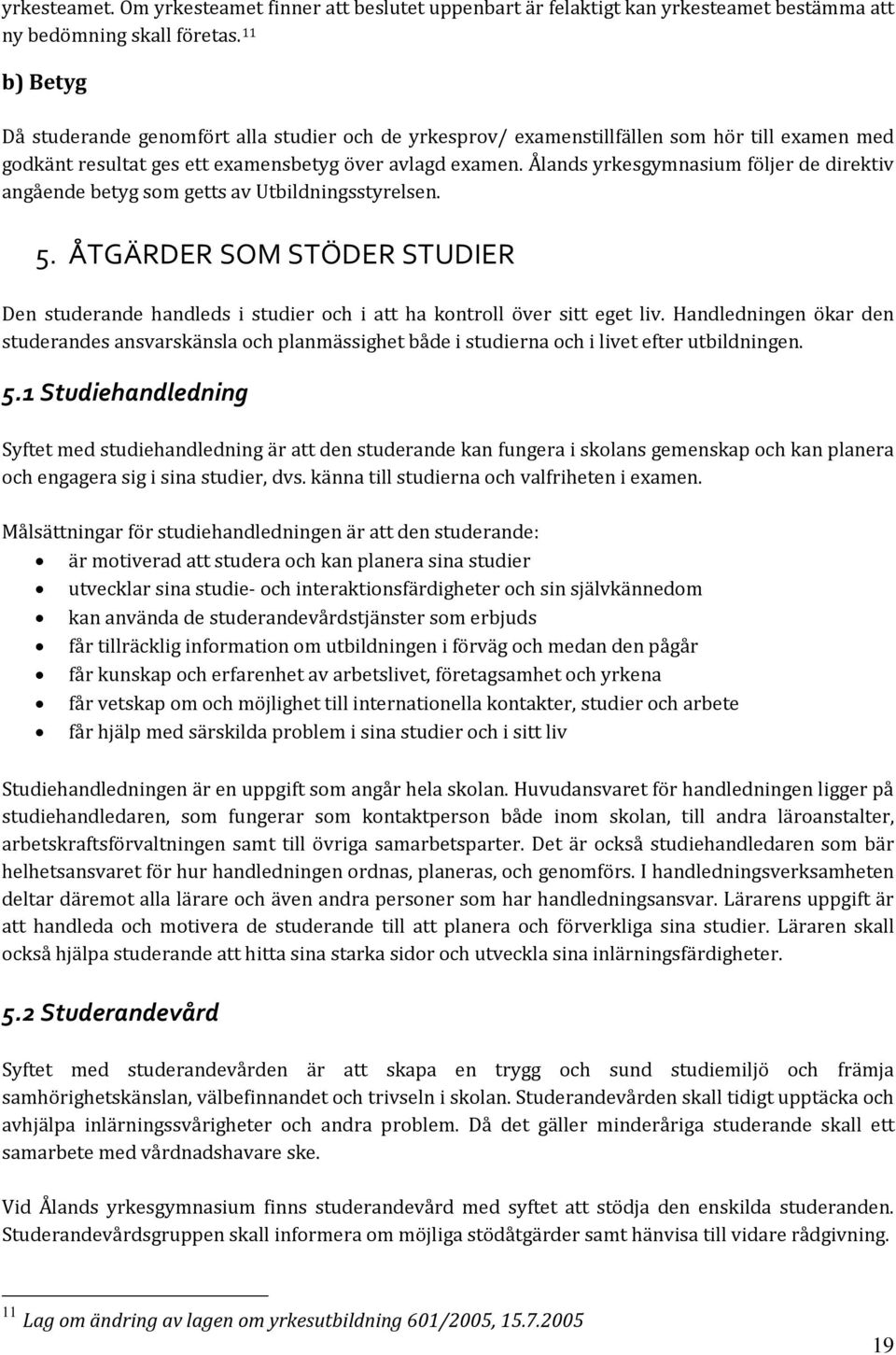 Ålands yrkesgymnasium följer de direktiv angående betyg som getts av Utbildningsstyrelsen. 5. ÅTGÄRDER SOM STÖDER STUDIER Den studerande handleds i studier och i att ha kontroll över sitt eget liv.