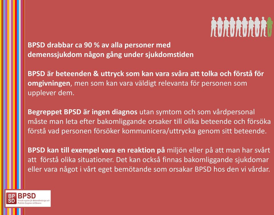 Begreppet BPSD är ingen diagnos utan symtom och som vårdpersonal måste man leta efter bakomliggande orsaker till olika beteende och försöka förstå vad personen försöker