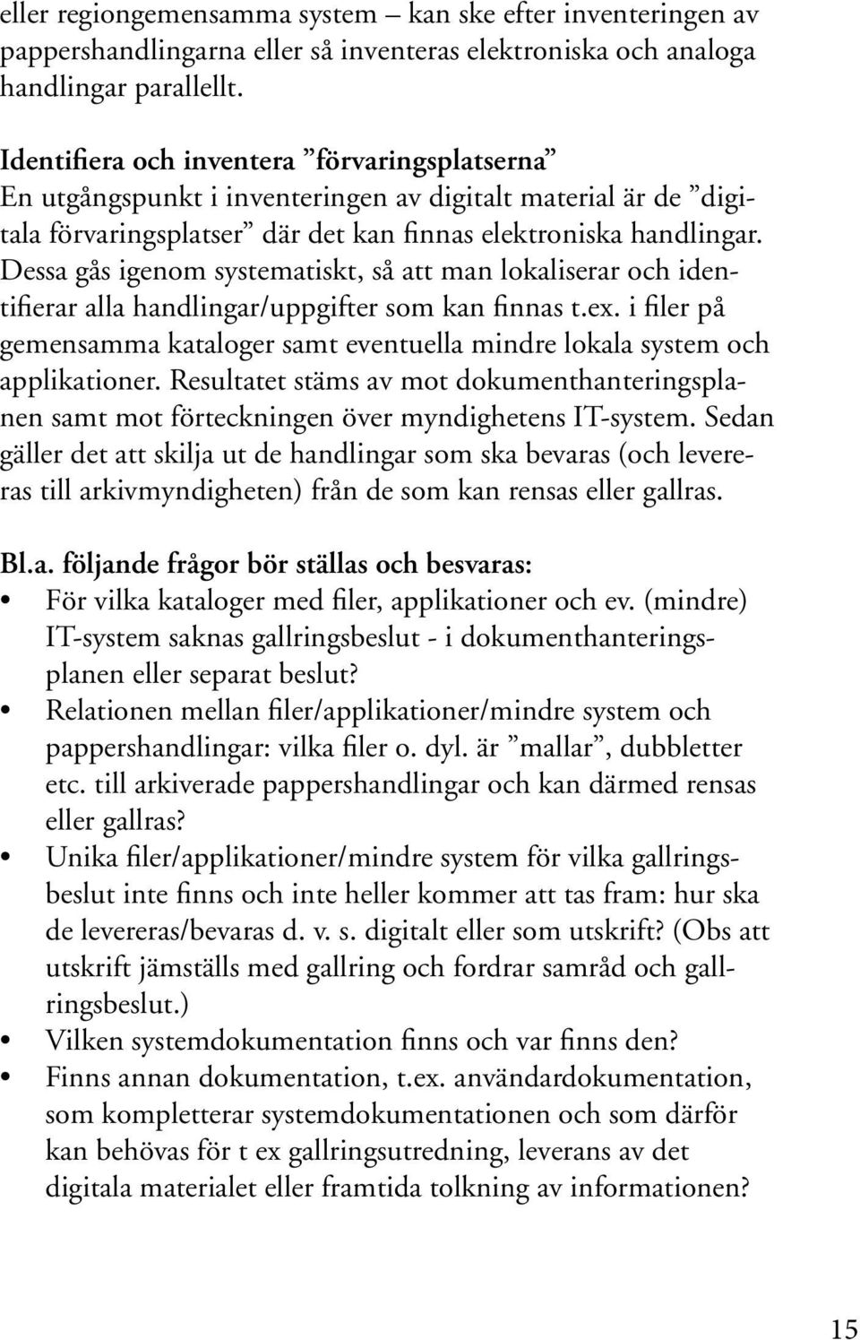 Dessa gås igenom systematiskt, så att man lokaliserar och identifierar alla handlingar/uppgifter som kan finnas t.ex.