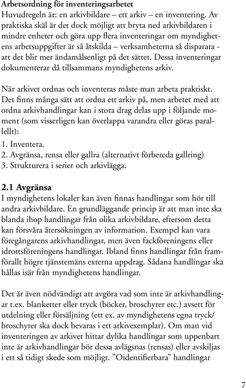 det blir mer ändamålsenligt på det sättet. Dessa inventeringar dokumenterar då tillsammans myndighetens arkiv. När arkivet ordnas och inventeras måste man arbeta praktiskt.