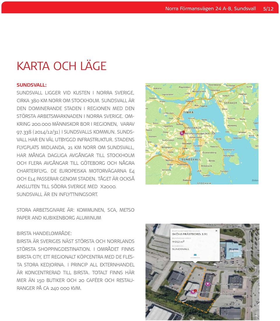 Sundsvall har en väl utbyggd infrastruktur. Stadens flygplats Midlanda, 21 km norr om Sundsvall, har många dagliga avgångar till Stockholm och flera avgångar till Göteborg och några charterflyg.