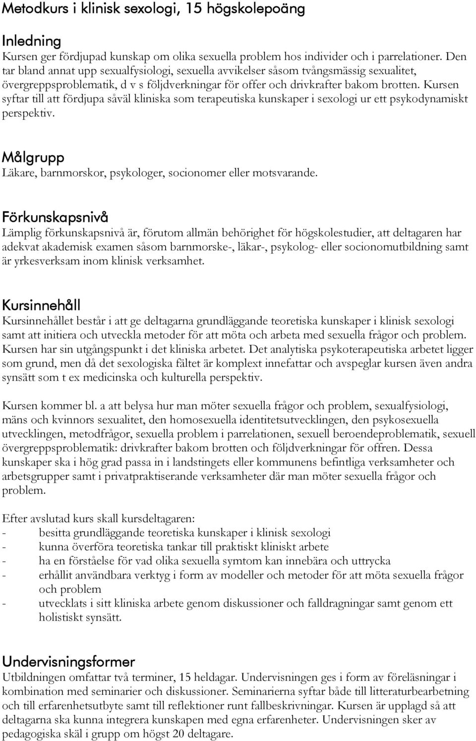 Kursen syftar till att fördjupa såväl kliniska som terapeutiska kunskaper i sexologi ur ett psykodynamiskt perspektiv. Målgrupp Läkare, barnmorskor, psykologer, socionomer eller motsvarande.