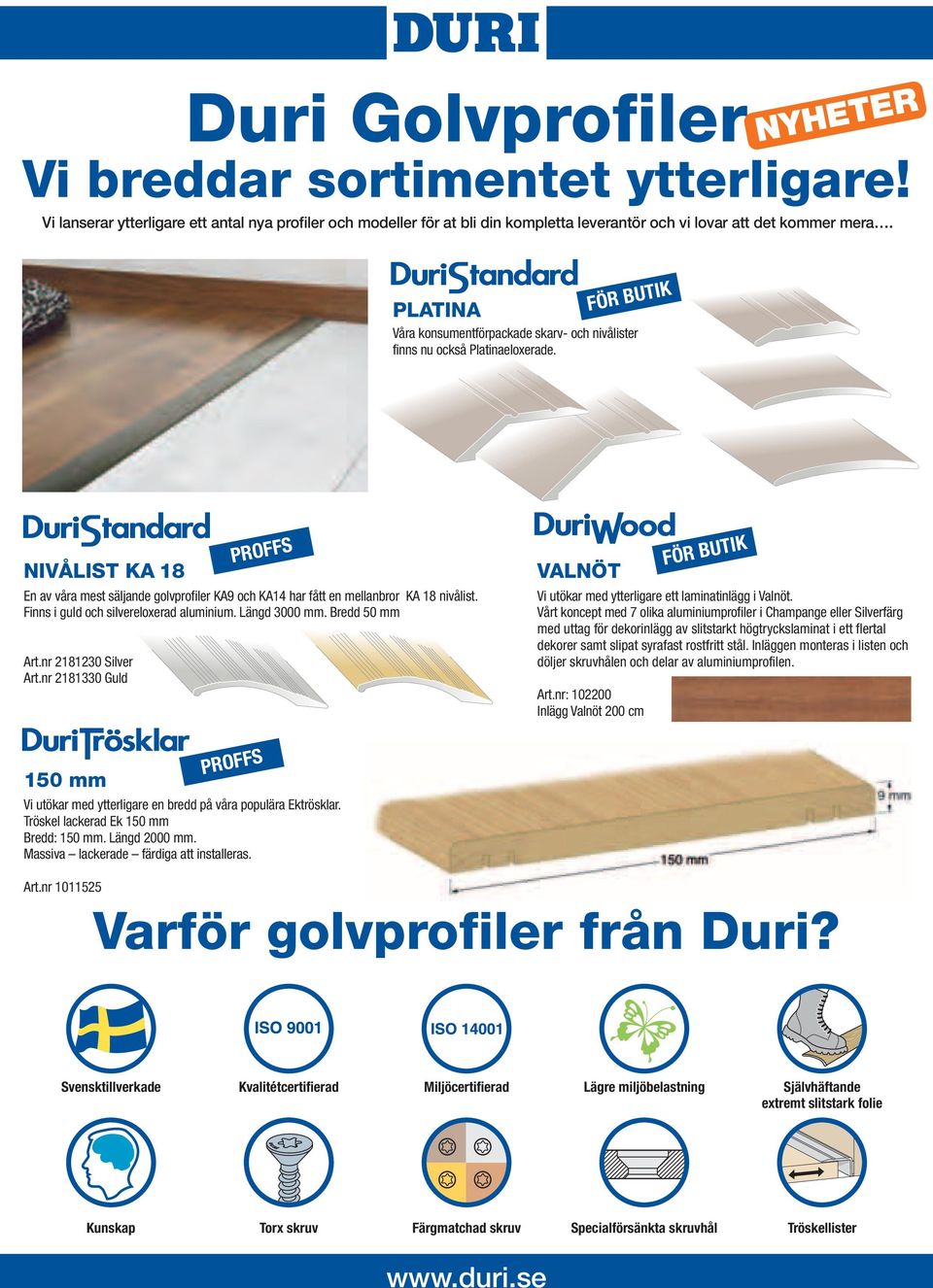 NIVÅLIST KA 18 En av våra mest säljande golvprofiler KA9 och KA14 har fått en mellanbror KA 18 nivålist. Finns i guld och silvereloxerad aluminium. Längd 3000 mm. Bredd 50 mm Art.