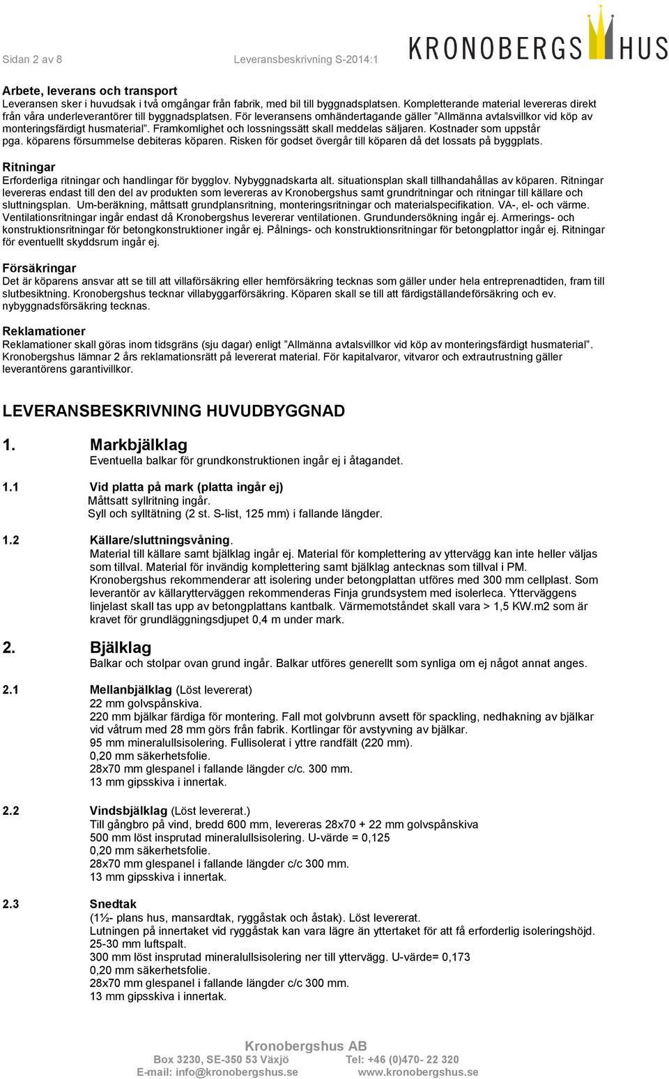 Framkomlighet och lossningssätt skall meddelas säljaren. Kostnader som uppstår pga. köparens försummelse debiteras köparen. Risken för godset övergår till köparen då det lossats på byggplats.