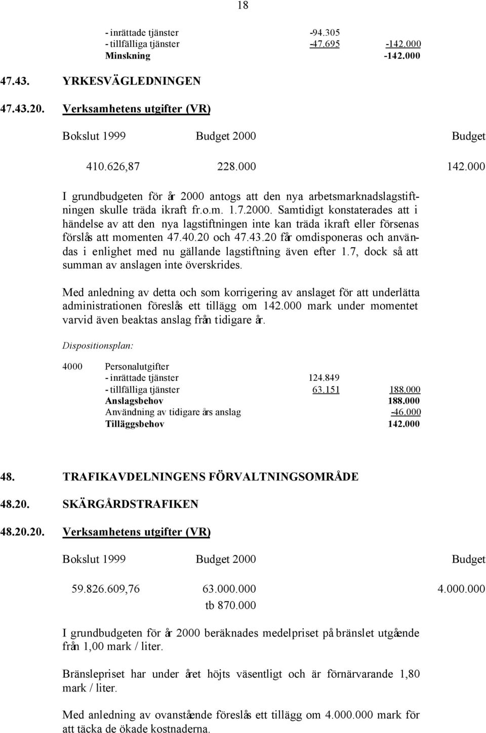 40.20 och 47.43.20 får omdisponeras och användas i enlighet med nu gällande lagstiftning även efter 1.7, dock så att summan av anslagen inte överskrides.