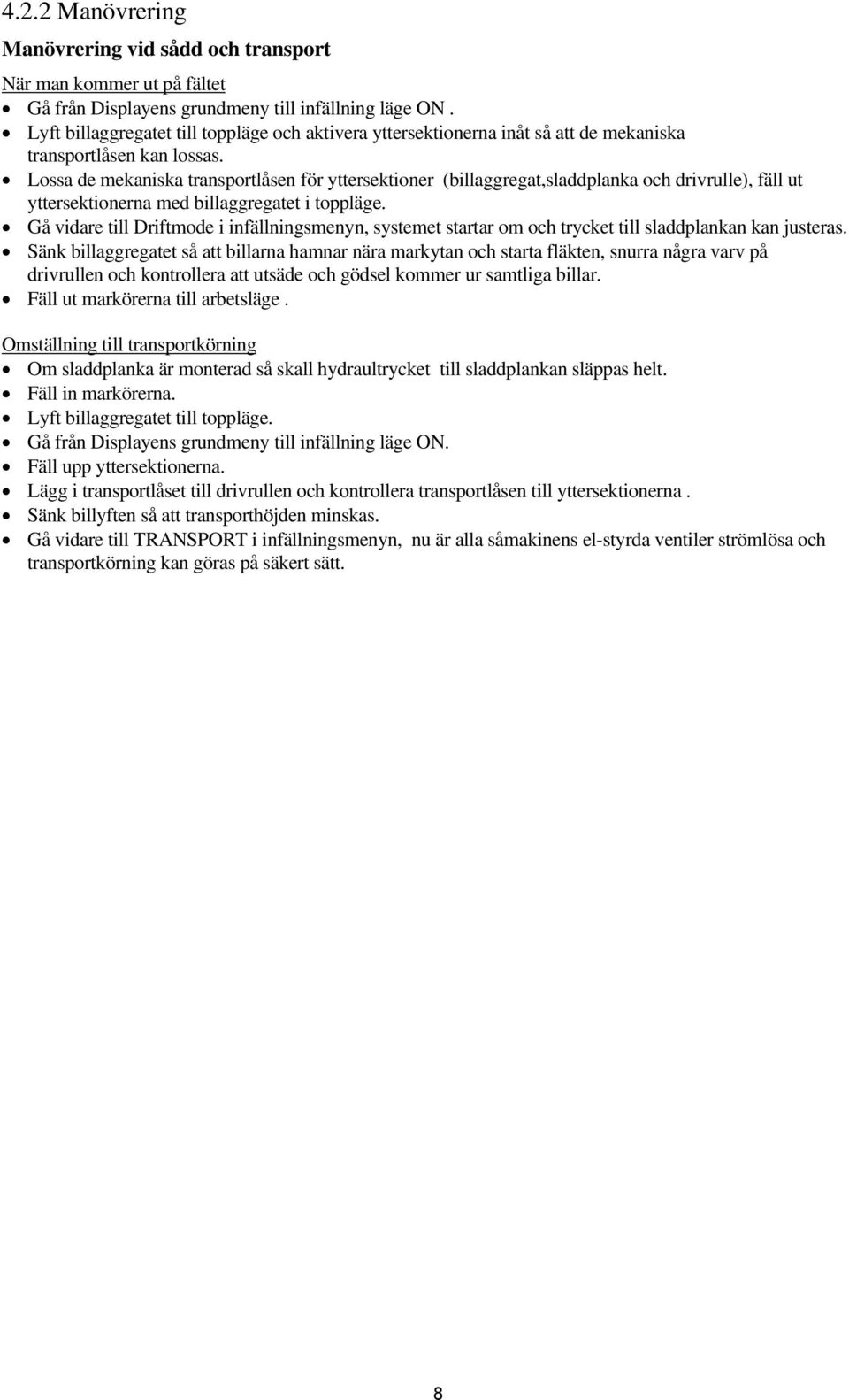 Lossa de mekaniska transportlåsen för yttersektioner (billaggregat,sladdplanka och drivrulle), fäll ut yttersektionerna med billaggregatet i toppläge.