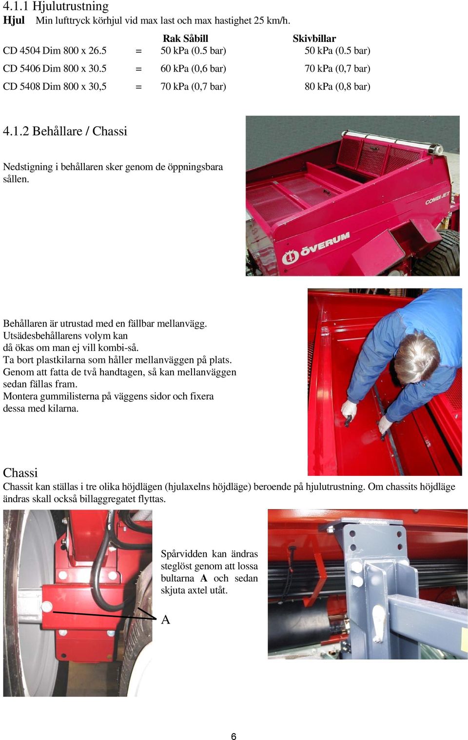 Behållaren är utrustad med en fällbar mellanvägg. Utsädesbehållarens volym kan då ökas om man ej vill kombi-så. Ta bort plastkilarna som håller mellanväggen på plats.
