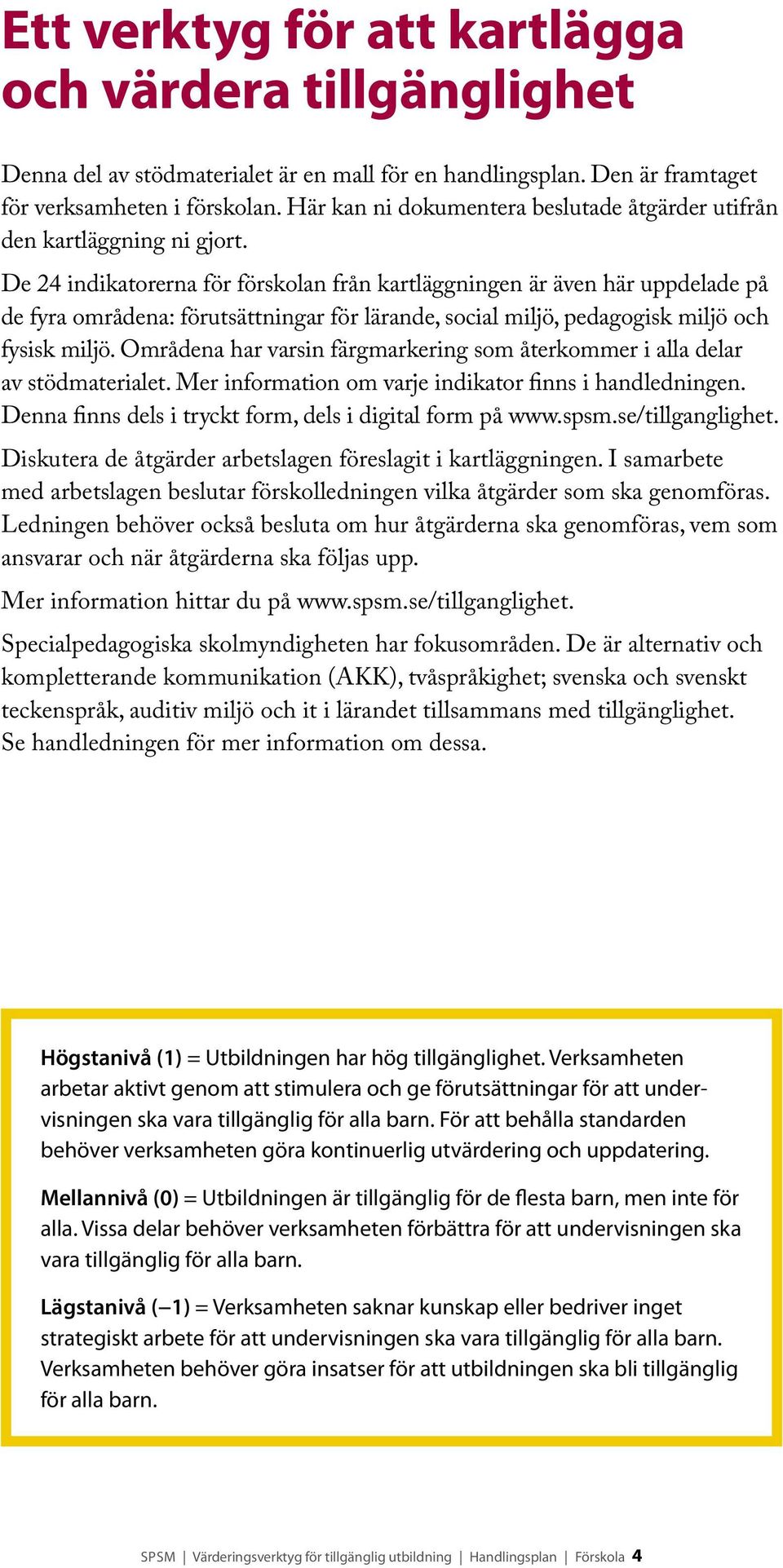 De 24 indikatorerna för förskolan från kartläggningen är även här uppdelade på de fyra områdena: förutsättningar för lärande, social miljö, pedagogisk miljö och fysisk miljö.