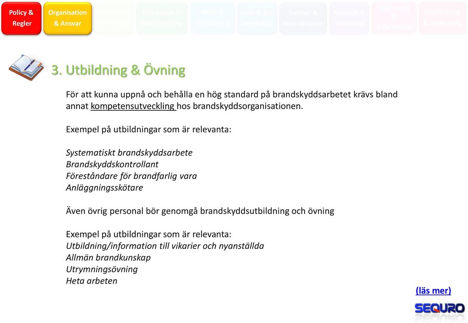 Utbildning & Övning För att kunna uppnå och behålla en hög standard på brandskyddsarbetet krävs bland annat kompetensutveckling hos brandskyddsorganisationen.