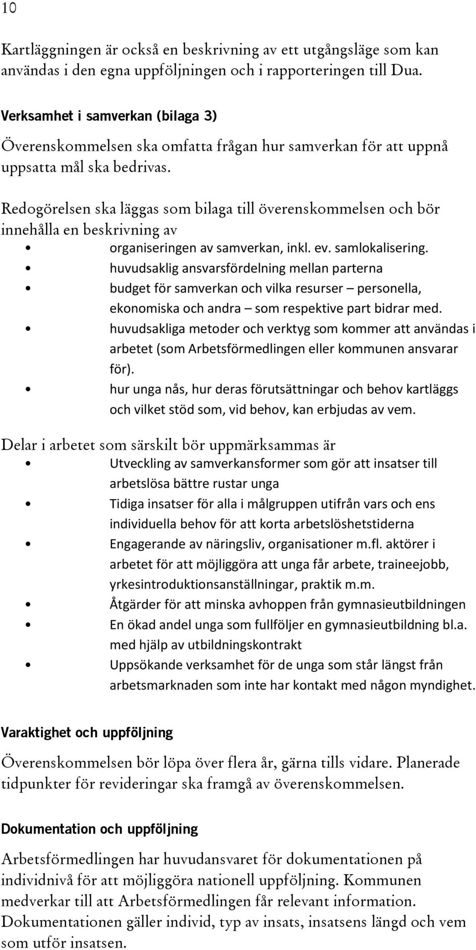 Redogörelsen ska läggas som bilaga till överenskommelsen och bör innehålla en beskrivning av organiseringen av samverkan, inkl. ev. samlokalisering.