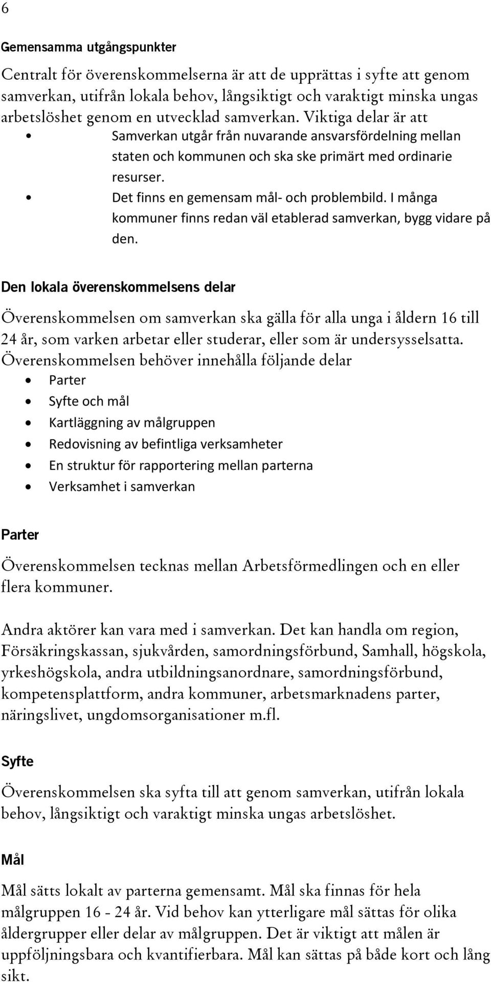 Det finns en gemensam mål- och problembild. I många kommuner finns redan väl etablerad samverkan, bygg vidare på den.