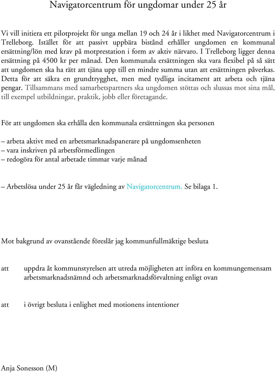 Den kommunala ersättningen ska vara flexibel på så sätt att ungdomen ska ha rätt att tjäna upp till en mindre summa utan att ersättningen påverkas.