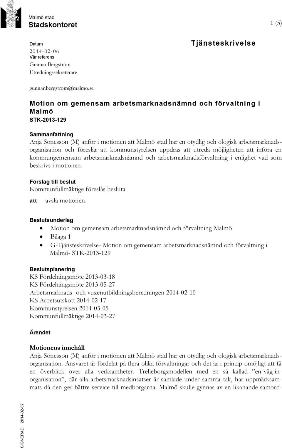 och föreslår att kommunstyrelsen uppdras att utreda möjligheten att införa en kommungemensam arbetsmarknadsnämnd och arbetsmarknadsförvaltning i enlighet vad som beskrivs i motionen.