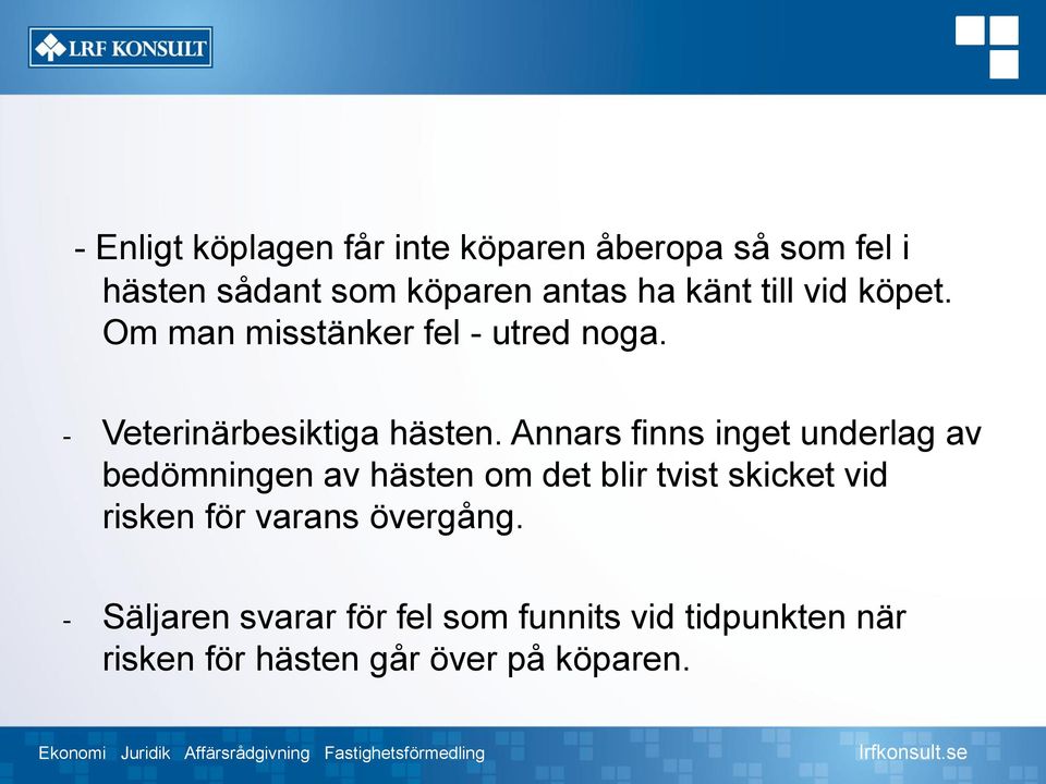 Annars finns inget underlag av bedömningen av hästen om det blir tvist skicket vid risken för