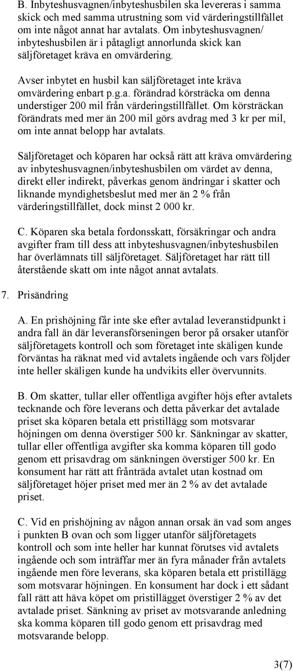 Om körsträckan förändrats med mer än 200 mil görs avdrag med 3 kr per mil, om inte annat belopp har avtalats.