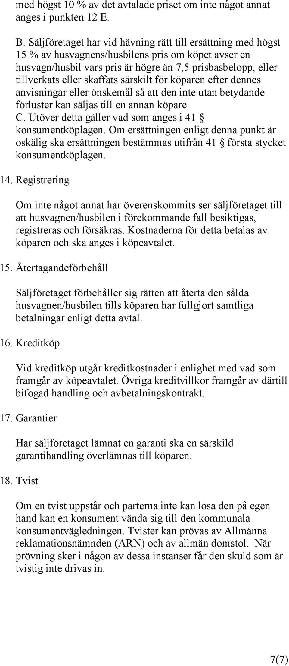 skaffats särskilt för köparen efter dennes anvisningar eller önskemål så att den inte utan betydande förluster kan säljas till en annan köpare. C.