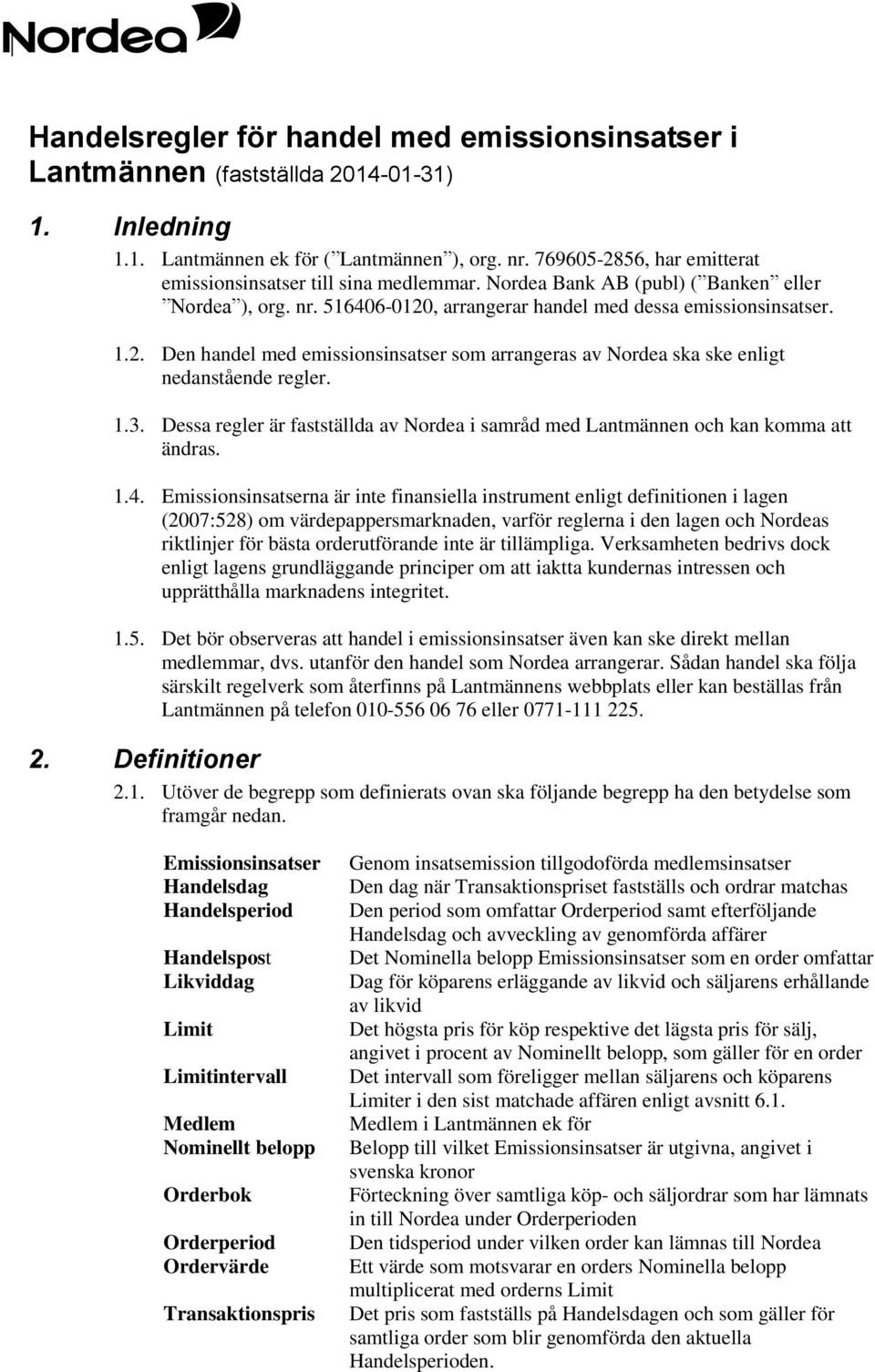 1.3. Dessa regler är fastställda av Nordea i samråd med Lantmännen och kan komma att ändras. 1.4.
