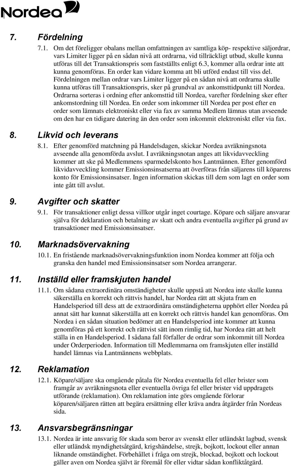 Transaktionspris som fastställts enligt 6.3, kommer alla ordrar inte att kunna genomföras. En order kan vidare komma att bli utförd endast till viss del.