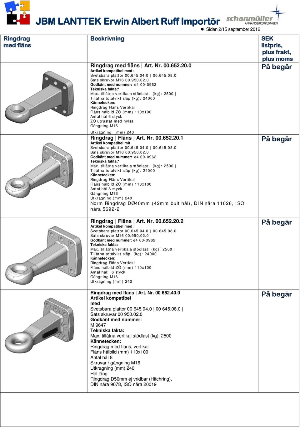 240 Ringdrag Fläns Art. Nr. 00.652.20.1 Artikel kompatibel mit Svetsbara plattor 00.645.04.0 00.645.08.0 skruvor M16 00.950.02.0 e4 00-0962 * Max.