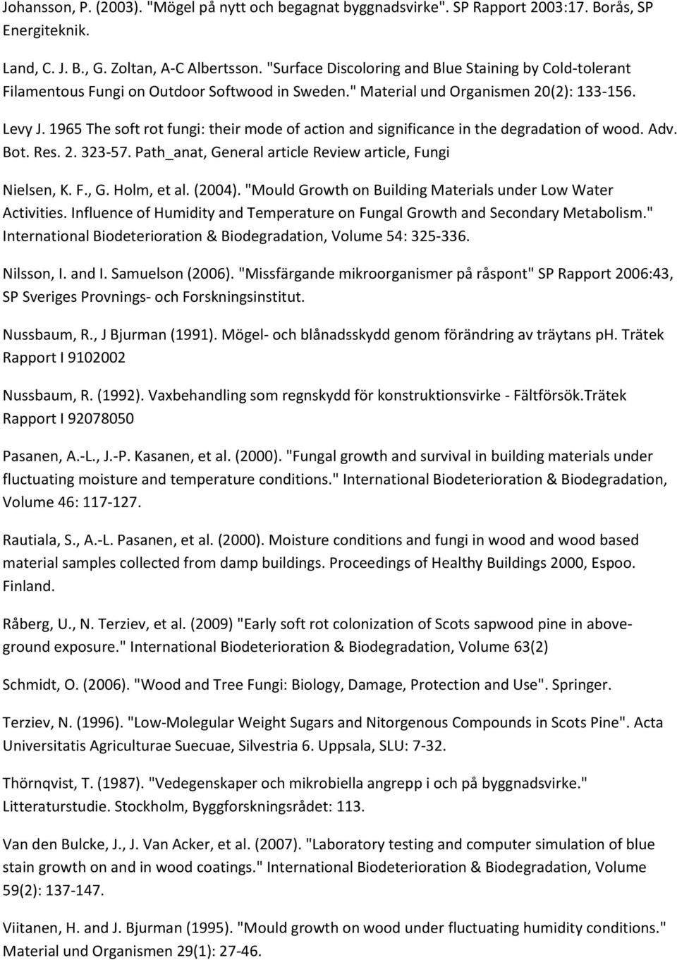 1965 The soft rot fungi: their mode of action and significance in the degradation of wood. Adv. Bot. Res. 2. 323-57. Path_anat, General article Review article, Fungi Nielsen, K. F., G. Holm, et al.