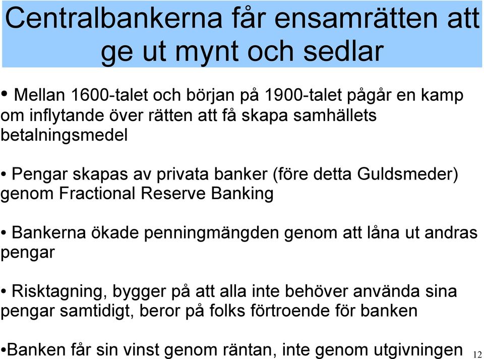 Fractional Reserve Banking Bankerna ökade penningmängden genom att låna ut andras pengar Risktagning, bygger på att alla inte