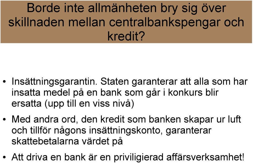 Staten garanterar att alla som har insatta medel på en bank som går i konkurs blir ersatta (upp till