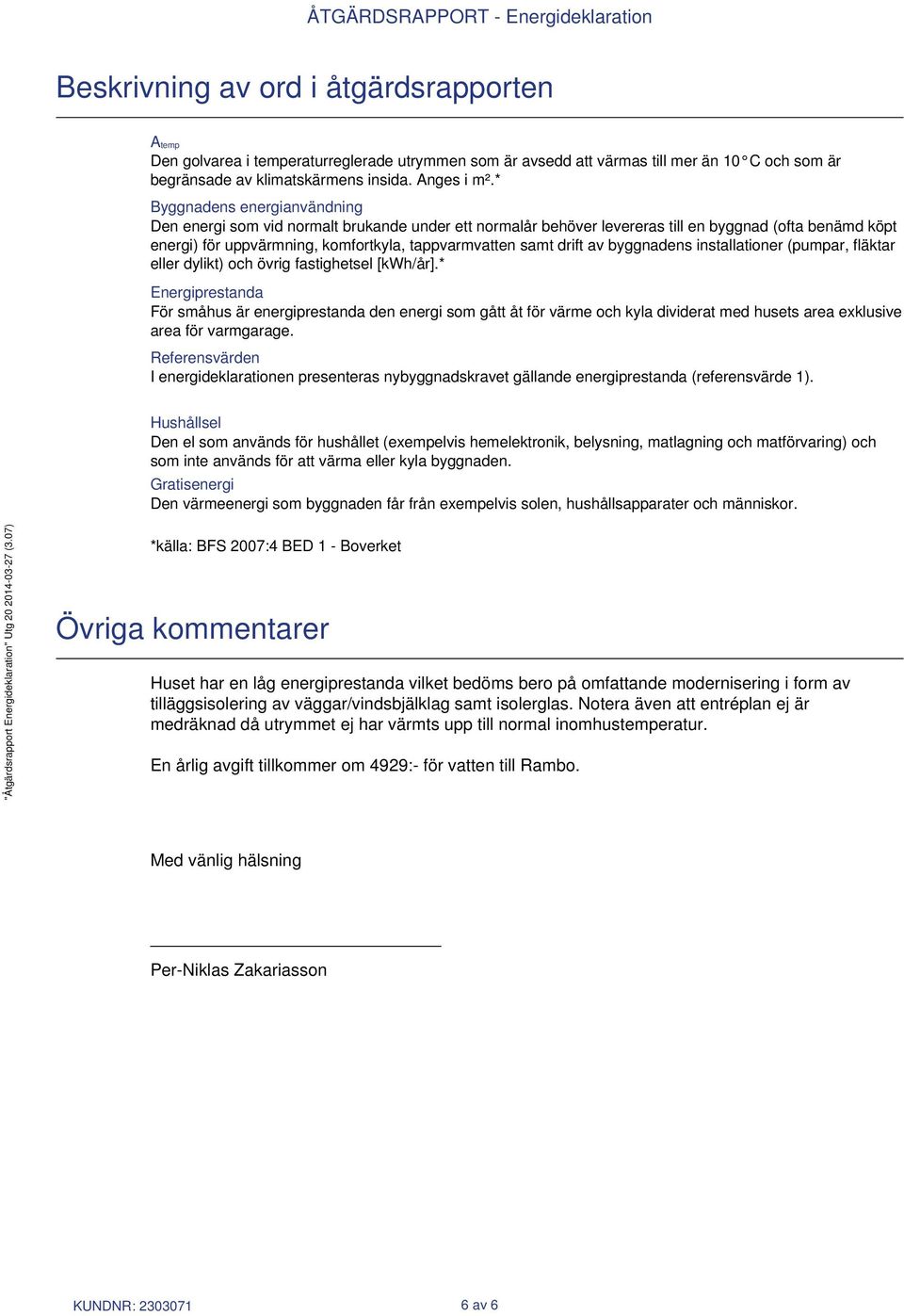 drift av byggnadens installationer (pumpar, fläktar eller dylikt) och övrig fastighetsel [kwh/år].