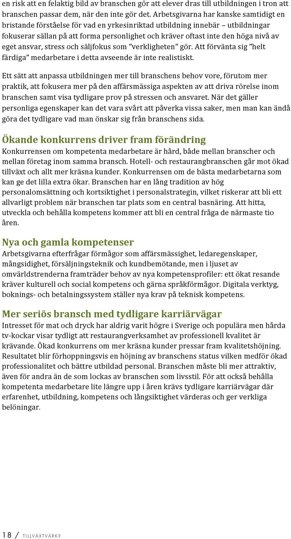 egetansvar,stressochsäljfokussom verkligheten gör.attförväntasig helt färdiga medarbetareidettaavseendeärinterealistiskt.