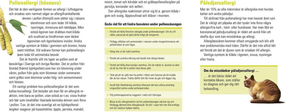 Andra vanliga symtom är klåda i gommen och öronen, hosta samt trötthet. Vid svårare former kan pollenallergin även leda till astmatiska besvär.