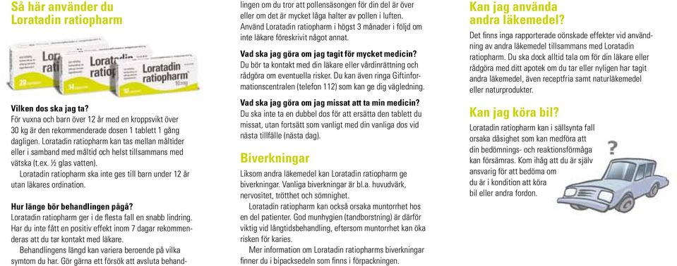 Loratadin ratiopharm ska inte ges till barn under 12 år utan läkares ordination. Hur länge bör behandlingen pågå? Loratadin ratiopharm ger i de flesta fall en snabb lindring.