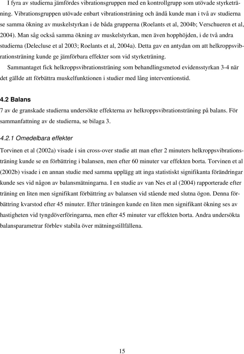 Man såg också samma ökning av muskelstyrkan, men även hopphöjden, i de två andra studierna (Delecluse et al 2003; Roelants et al, 2004a).