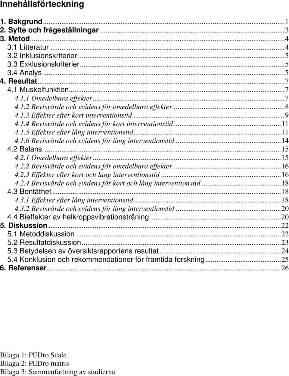 ..11 4.1.5 Effekter efter lång interventionstid...11 4.1.6 Bevisvärde och evidens för lång interventionstid...14 4.2 Balans...15 4.2.1 Omedelbara effekter...15 4.2.2 Bevisvärde och evidens för omedelbara effekter.