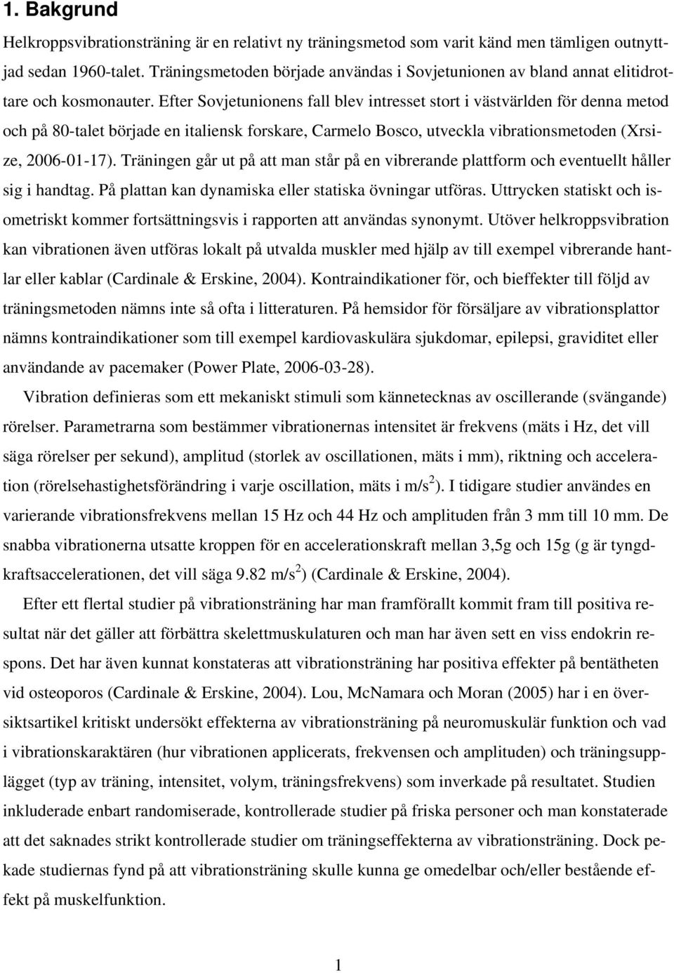 Efter Sovjetunionens fall blev intresset stort i västvärlden för denna metod och på 80-talet började en italiensk forskare, Carmelo Bosco, utveckla vibrationsmetoden (Xrsize, 2006-01-17).