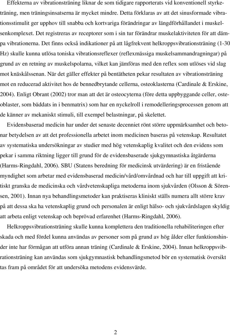 Det registreras av receptorer som i sin tur förändrar muskelaktiviteten för att dämpa vibrationerna.