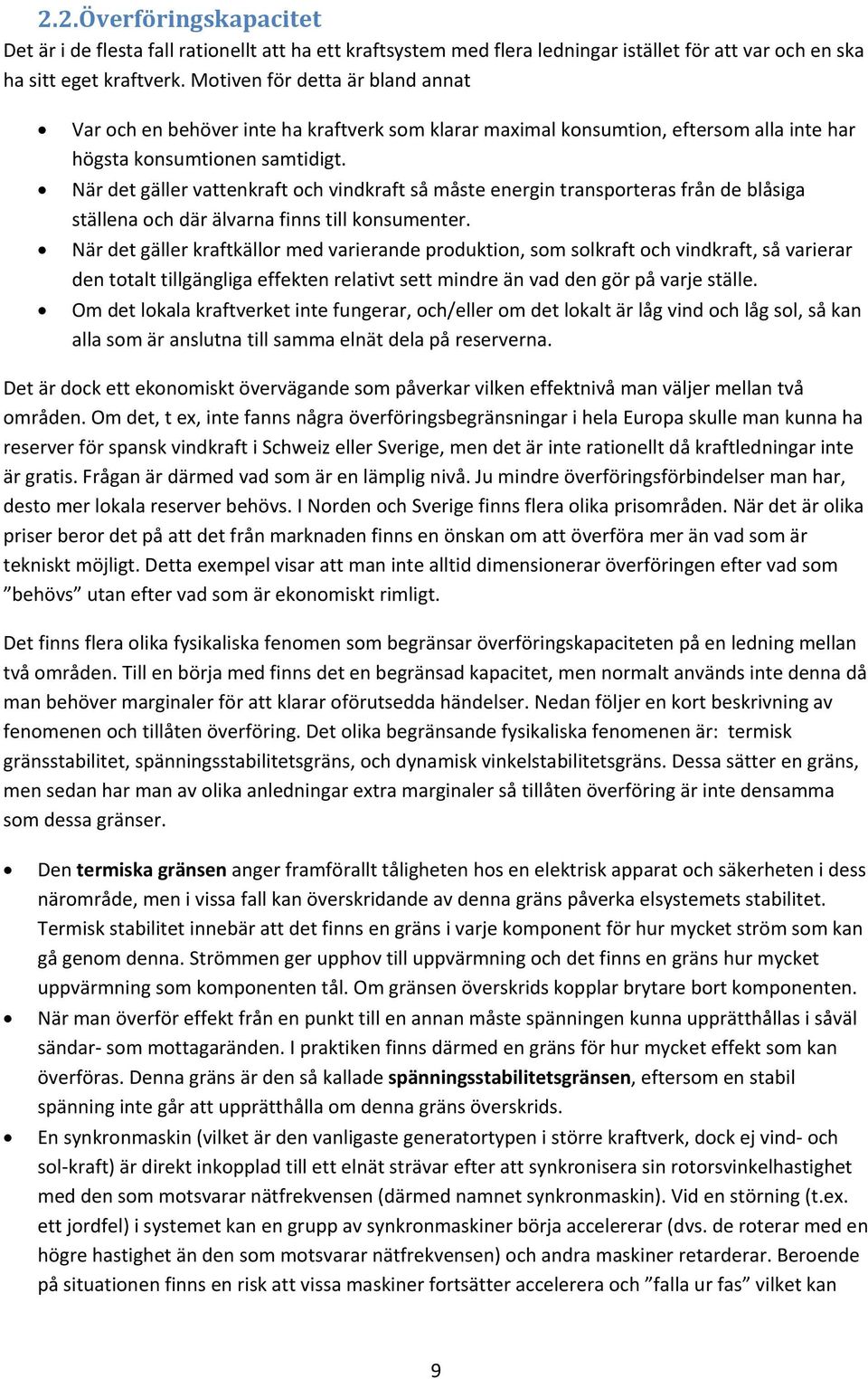 När det gäller vattenkraft och vindkraft så måste energin transporteras från de blåsiga ställena och där älvarna finns till konsumenter.