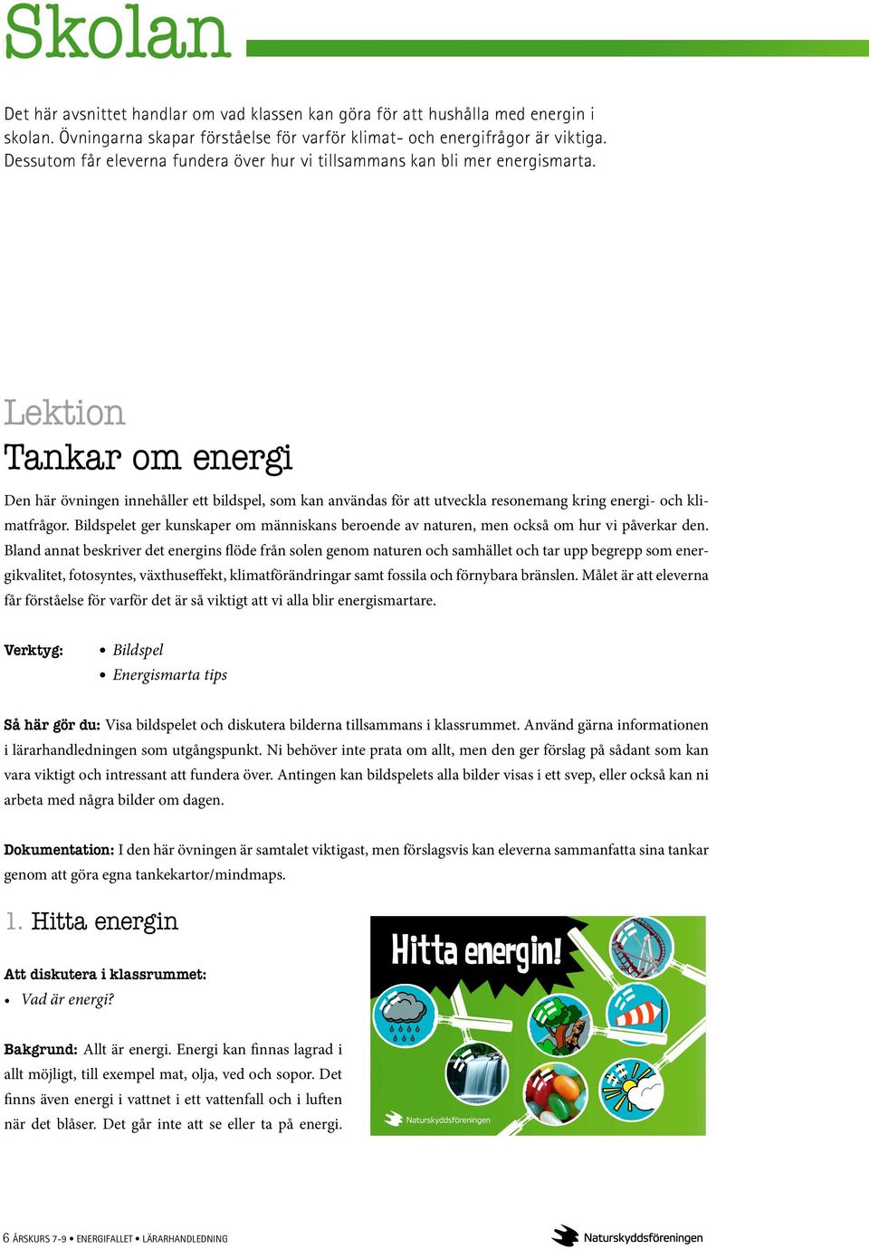 Lektion Tankar om energi Den här övningen innehåller ett bildspel, som kan användas för att utveckla resonemang kring energi- och klimatfrågor.