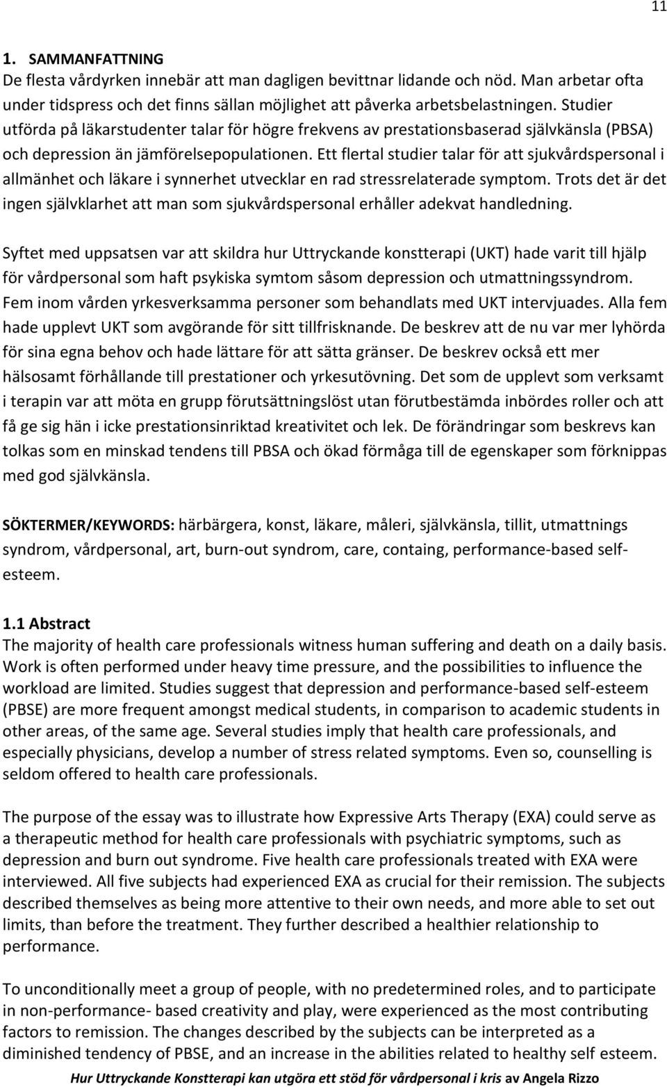 Ett flertal studier talar för att sjukvårdspersonal i allmänhet och läkare i synnerhet utvecklar en rad stressrelaterade symptom.