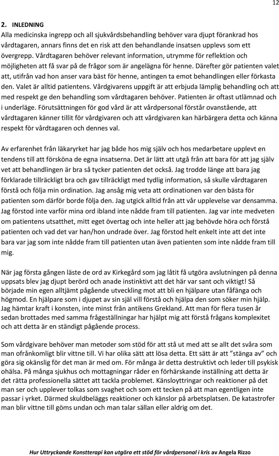 Därefter gör patienten valet att, utifrån vad hon anser vara bäst för henne, antingen ta emot behandlingen eller förkasta den. Valet är alltid patientens.