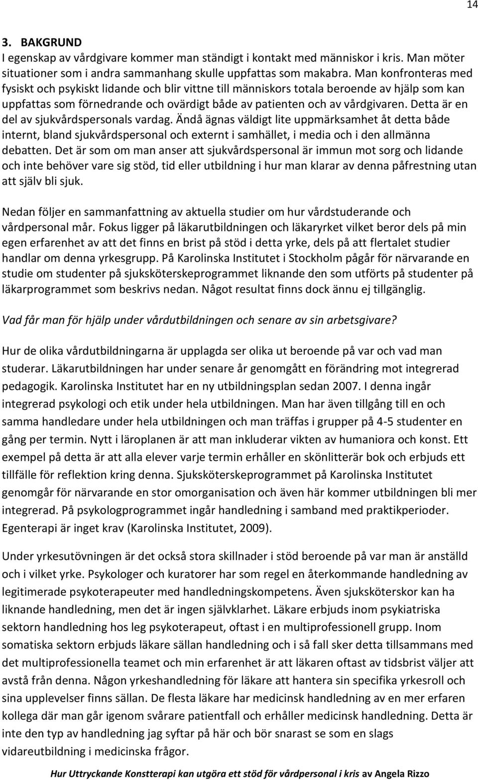 Detta är en del av sjukvårdspersonals vardag. Ändå ägnas väldigt lite uppmärksamhet åt detta både internt, bland sjukvårdspersonal och externt i samhället, i media och i den allmänna debatten.